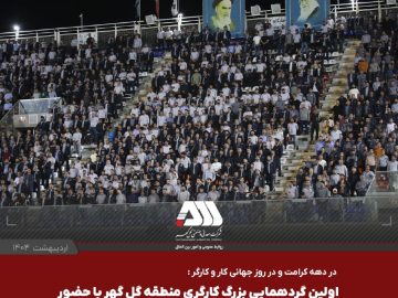 استقبال بی نظیر از اولین گردهمایی بزرگ کارگری منطقه گل گهر