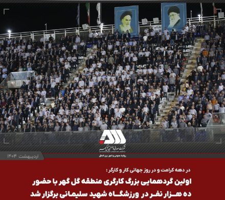 استقبال بی نظیر از اولین گردهمایی بزرگ کارگری منطقه گل گهر