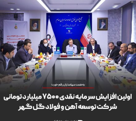 اولین افزایش سرمایه نقدی ۷۵۰۰ میلیارد تومانی شرکت توسعه آهن و فولاد گل گهر
